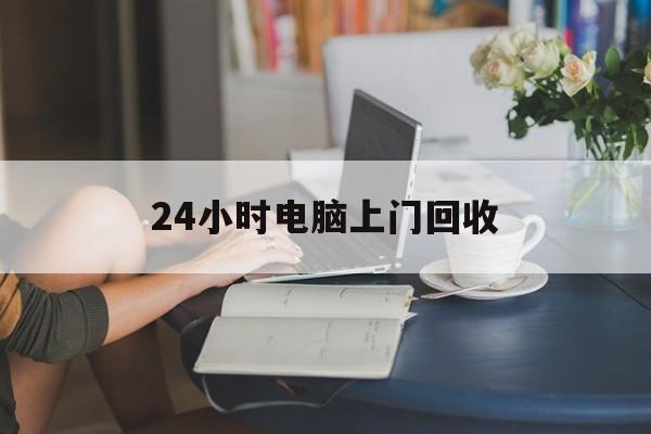 孟津最新24小时电脑上门回收方法分析(最方便真实的孟津免费上门回收电脑方法)