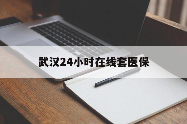 孟津最新武汉24小时在线套医保方法分析(最方便真实的孟津武汉医保服务方法)