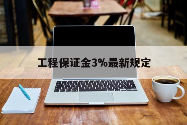 孟津最新工程保证金3%最新规定方法分析(最方便真实的孟津工程保证金一般要交多少钱多少方法)