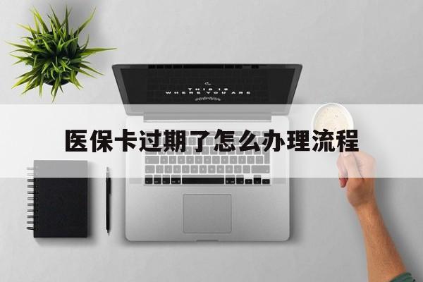 孟津最新医保卡过期了怎么办理流程方法分析(最方便真实的孟津医保卡过期了怎么办理流程图方法)