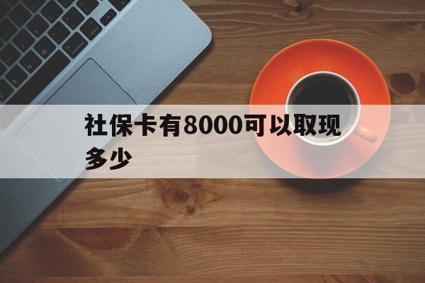 孟津最新社保卡有8000可以取现多少方法分析(最方便真实的孟津社保卡取现方法方法)