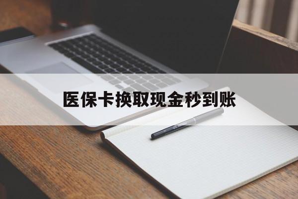 孟津最新医保卡换取现金秒到账方法分析(最方便真实的孟津收到银行承兑怎么换取现金方法)