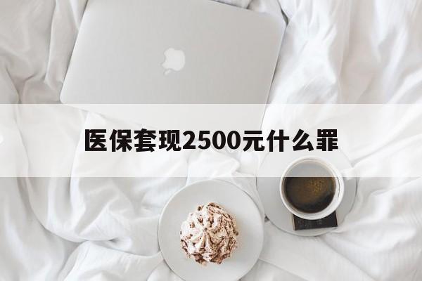 孟津最新医保套现2500元什么罪方法分析(最方便真实的孟津医保套现多少钱判刑方法)