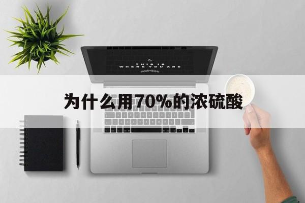 孟津最新为什么用70%的浓硫酸方法分析(最方便真实的孟津制二氧化硫为什么用70%的浓硫酸方法)